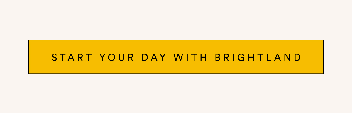 START YOUR DAY WITH BRIGHTLAND