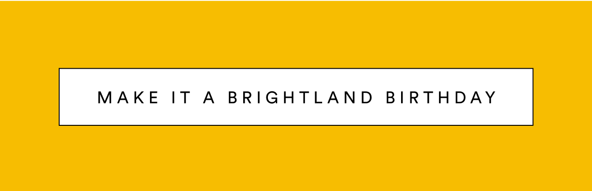 Make it a Brightland Birthday.