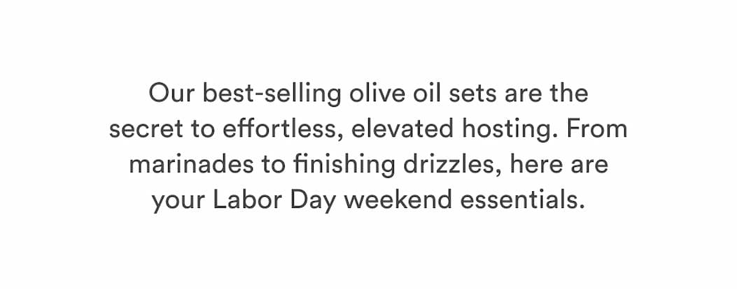 Our best-selling olive oil sets are the secret to effortless, elevated hosting. From marinades to finishing drizzles, here are your Labor Day weekend essentials.