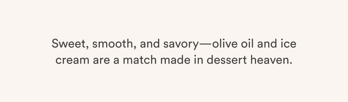 Sweet, smooth, and savory—olive oil and ice cream are a match made in dessert heaven.
