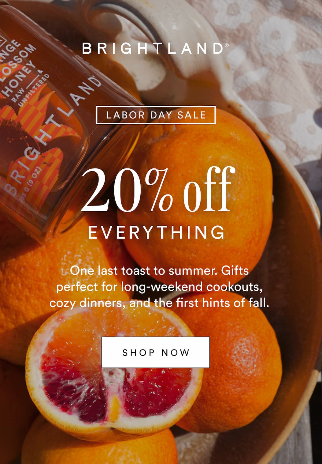 Labor Day Sale. 20% Off Everything. One last toast to summer. Gifts perfect for long-weekend cookouts, cozy dinners, and the first hints of fall. Shop Now