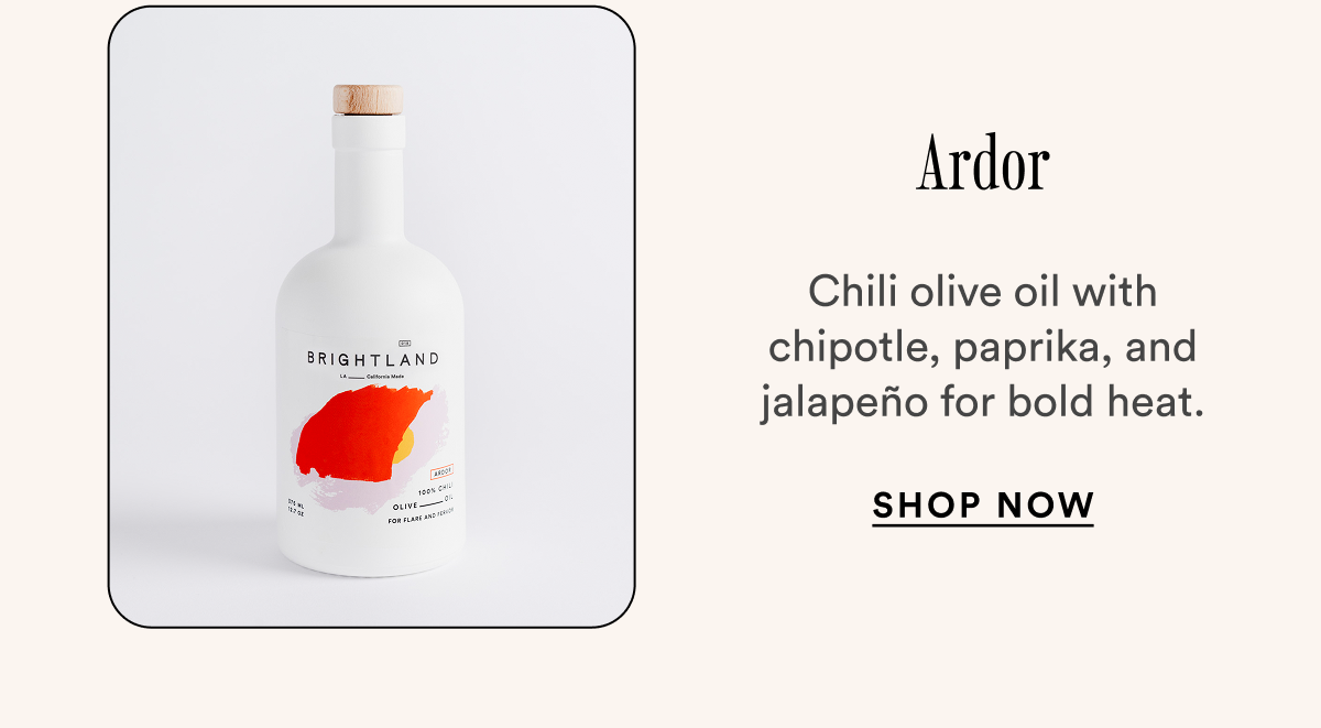 Ardor Chili olive oil with chipotle, paprika, and jalapeño for bold heat. SHOP Now