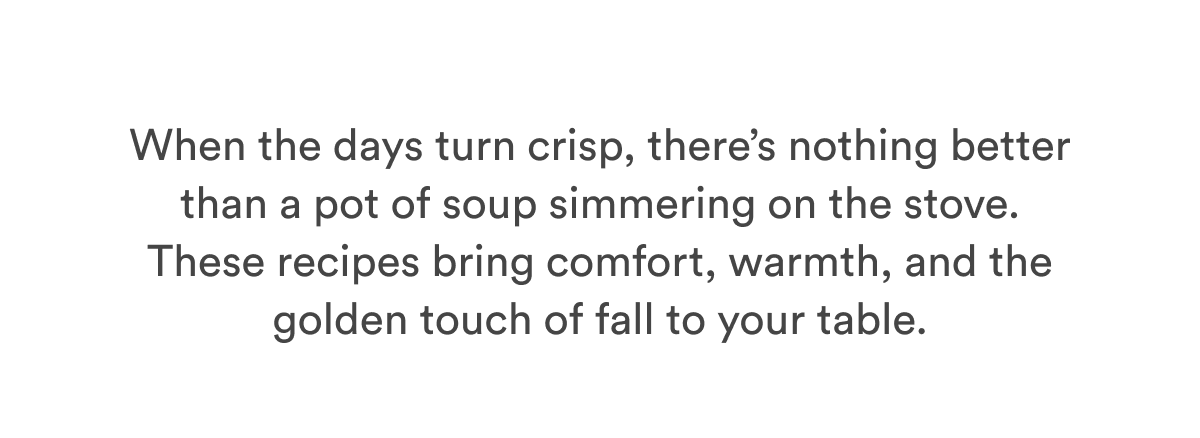 When the days turn crisp, there’s nothing better than a pot of soup simmering on the stove. These recipes bring comfort, warmth, and the golden touch of fall to your table.