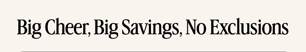 Big Cheer, Big Savings, No Exclusions