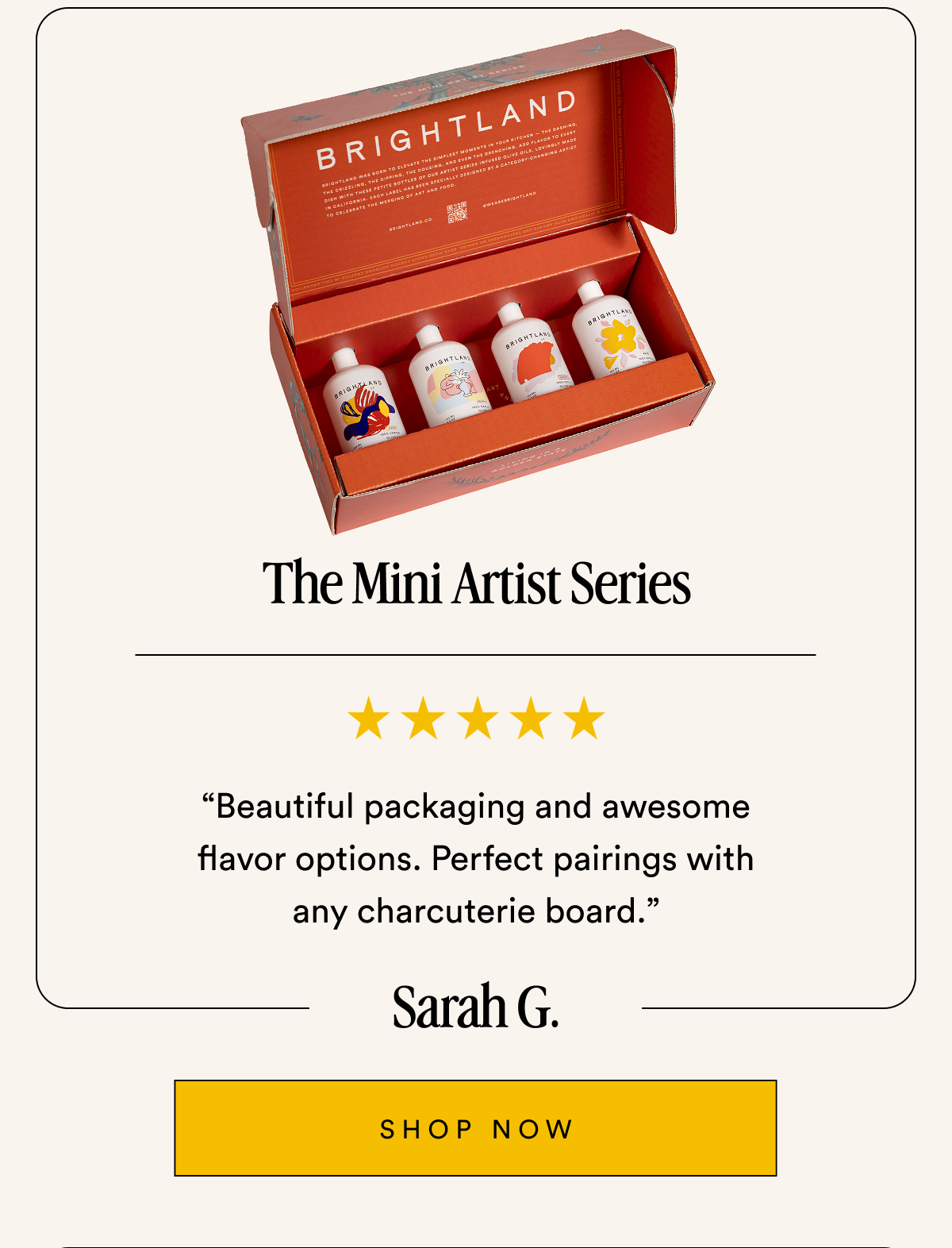 The Mini Artist Series “Beautiful packaging and awesome flavor options. Perfect pairings with any charcuterie board.” Sarah G. SHOP NOW