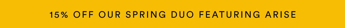 15% off our SPRING DUO featuring arise