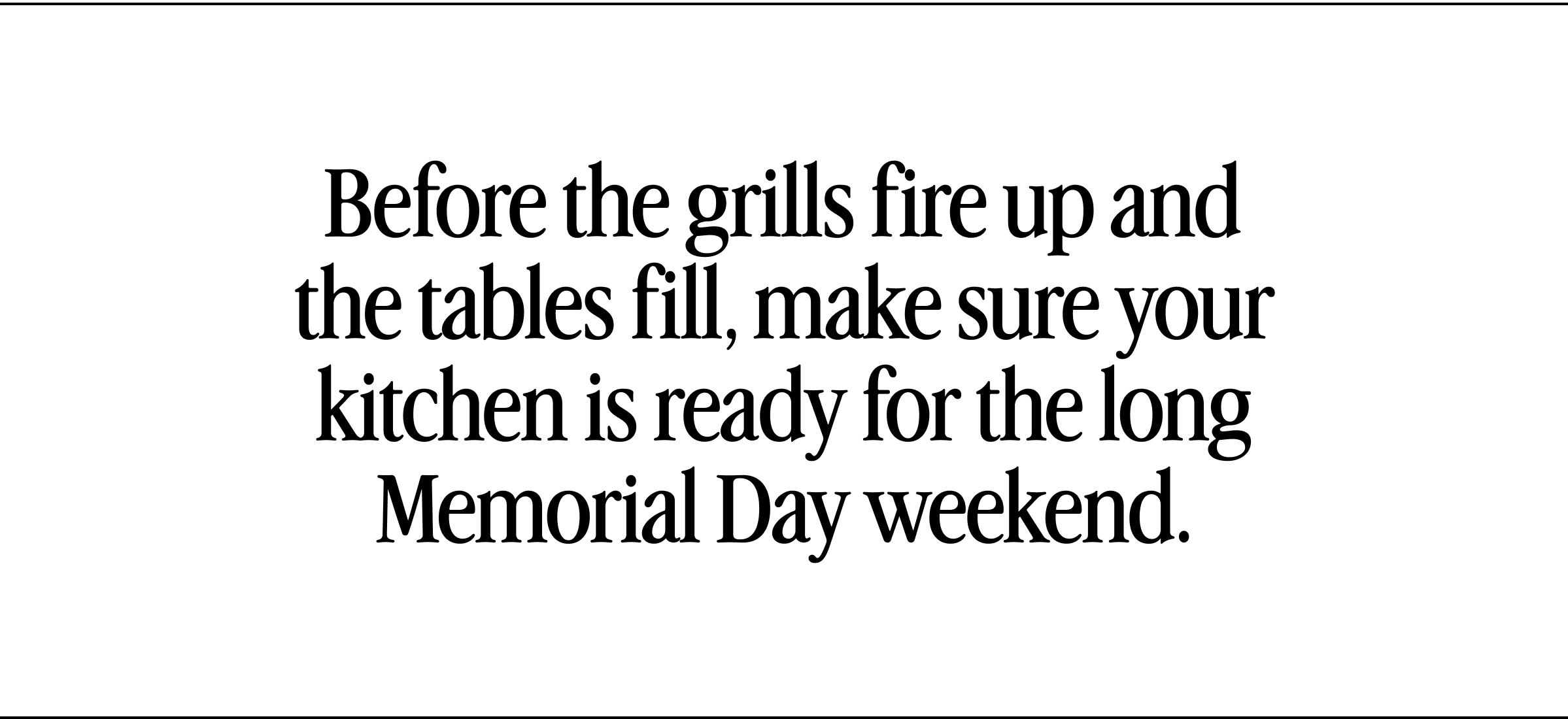 Make sure your kitchen is ready for the long weekend.