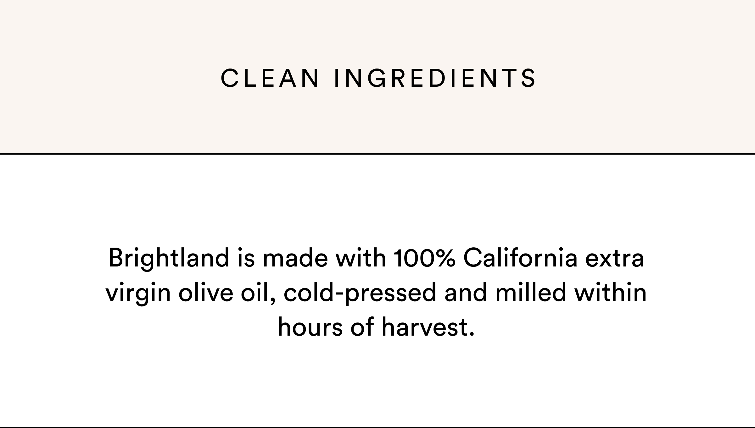 Brightland is made with 100% California extra virgin olive oil.