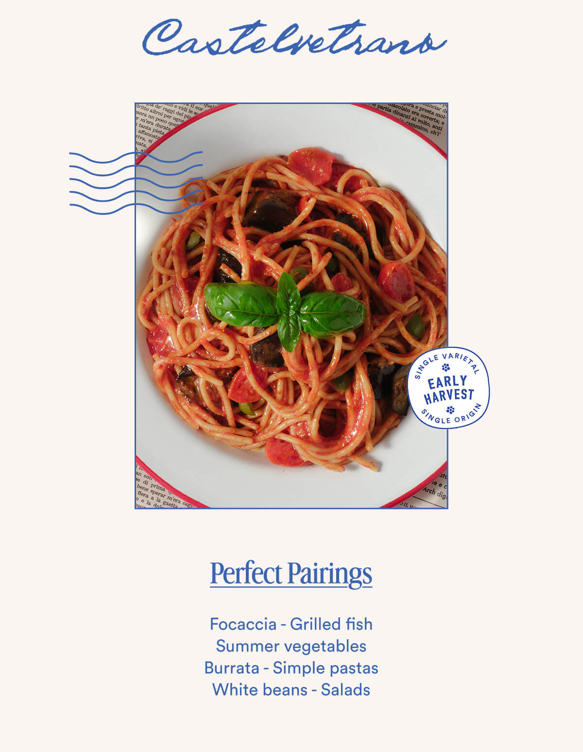 Castelvetrano Perfect Pairings Focaccia - Grilled fish Summer vegetables Burrata - Simple pastas White beans - Salads