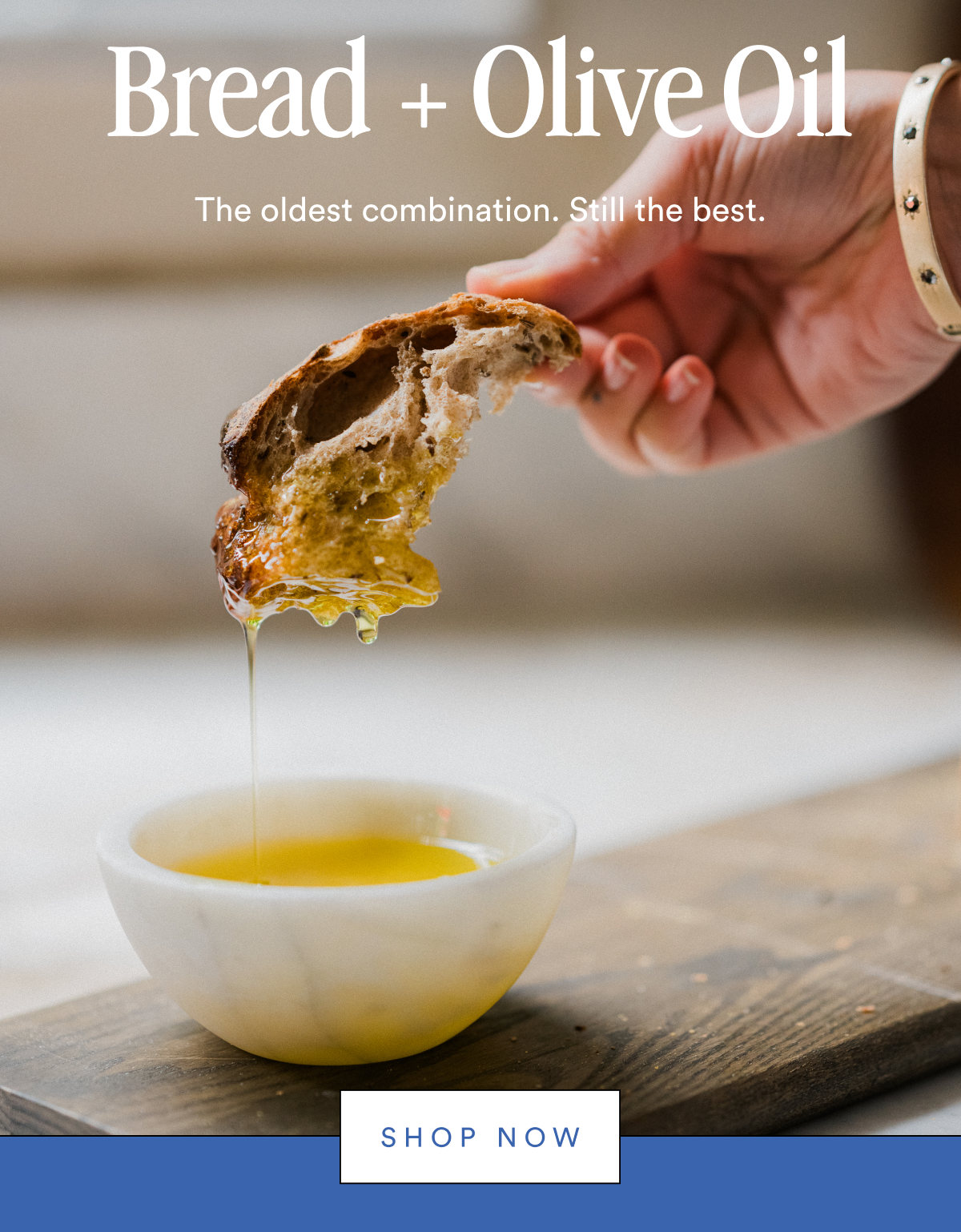 BREAD + OLIVE OIL - THE OLDEST COMBINATION. STILL THE BEST.