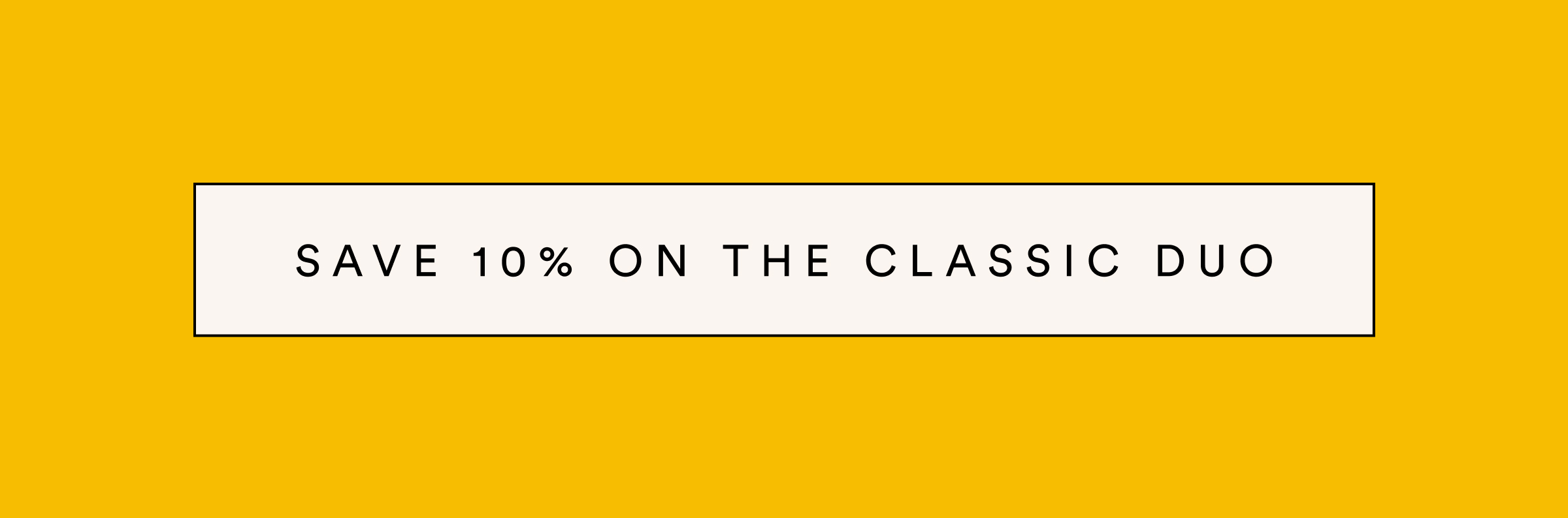 Save 10% on the Classic Duo