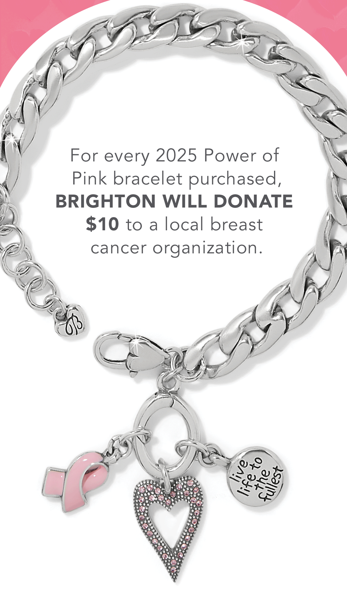 For every two thousand twenty five Power of Pink bracelet purchased, Brighton will donate ten dollars to a local breast cancer organization. - Graced With Gratitude Charm - Glitz Birthstone Amulet - Crystal Cross Charm