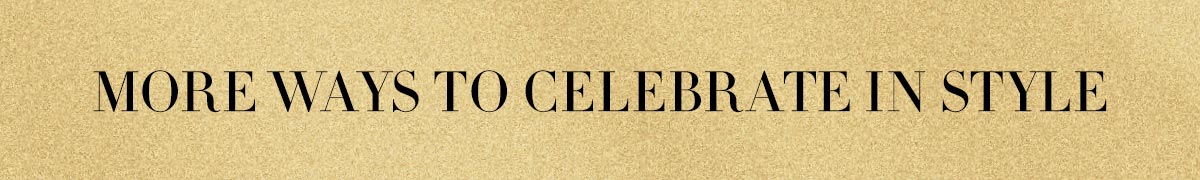 More Ways To Celebrate In Style