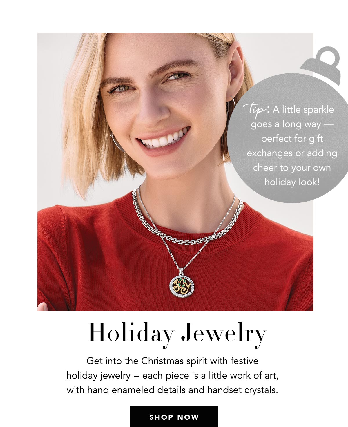 Holiday Jewelry - Get into the Christmas spirit with festive holiday jewelry - each piece is a little work of art, with hand enameled details and handset crystals. - Tip: A little sparkle goes a long way - perfect for gift exchanges or adding cheer to your own holiday look! - Shop Now