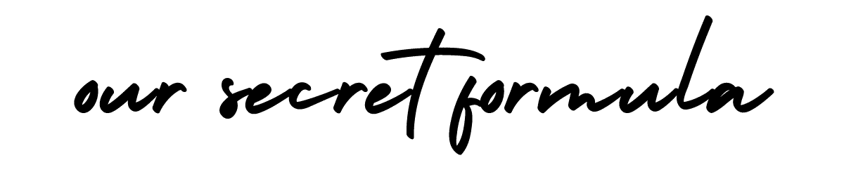 Our Secret Formula