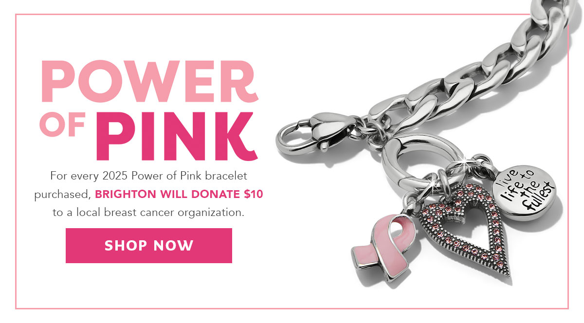 Power Of Pink - For every Two Thousand Twenty Five Power of Pink bracelet purchased, Brighton will donate ten dollars to a local breast cancer organization. - Shop Now