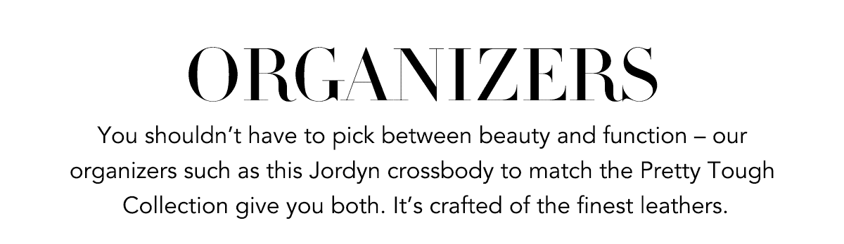 Organizers - You shouldn't have to pick between beauty and function - our organizers such as this Jordyn crossbody to match the Pretty Tough Collection give you both. It's crafted of the finest leathers. - Shop Now