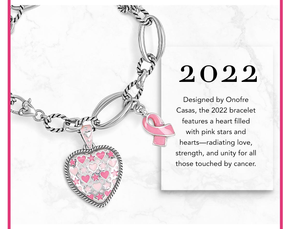 Two Thousand Twenty Two: Designed by Onofre Casas, the Two Thousand Twenty Two bracelet features a heart filled with pink stars and hearts - radiating love, strength, and unity for all those touched by cancer.