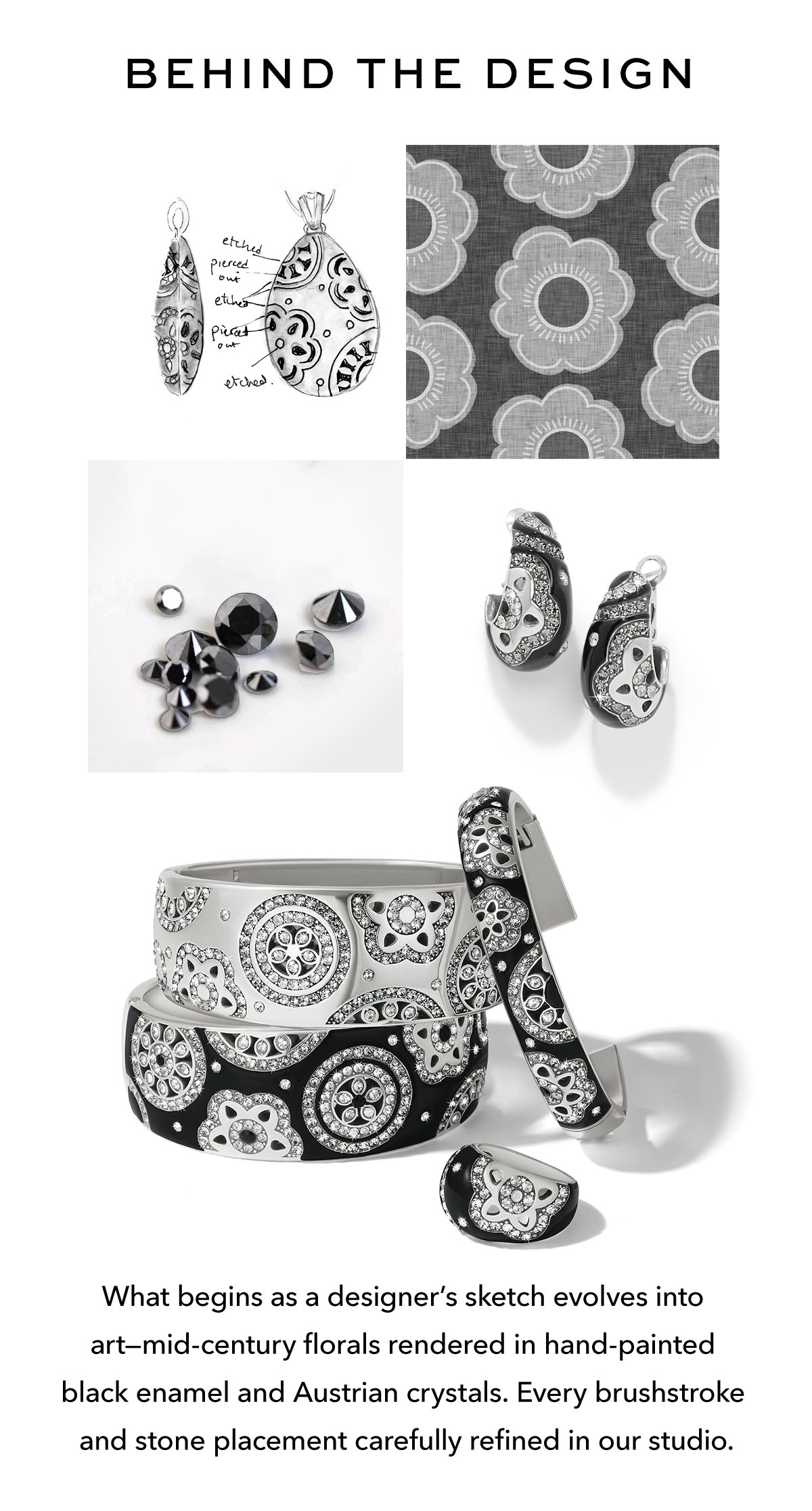 Behind The Design - What begins as a designer's sketch evolves into art-mid-century florals rendered in hand-painted black enamel and Austrian crystals. Every brushstroke and stone placement carefully refined in our studio. - Shop Now