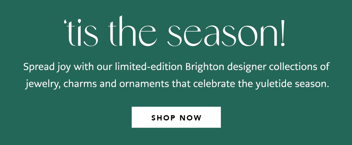 'Tis The Season - Spread joy with our limited-edition Brighton designer collections of jewelry, charms and ornaments that celebrate the yuletide season. - Shop Now