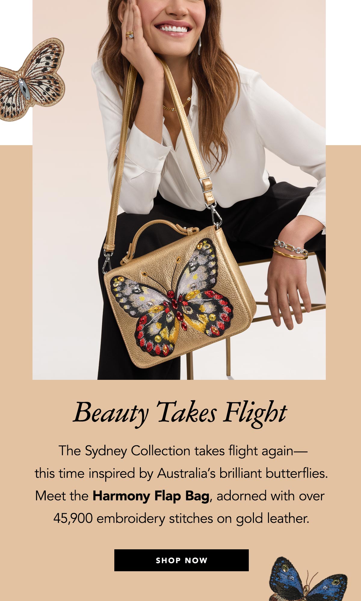 Beauty Takes Flight - The Sydney Collection takes flight again - this time inspired by Australia's brilliant butterflies. Meet the Harmony Flap Bag, adorned with over forty five thousand nine hundred embroidery stitches on gold leather. - Shop Now