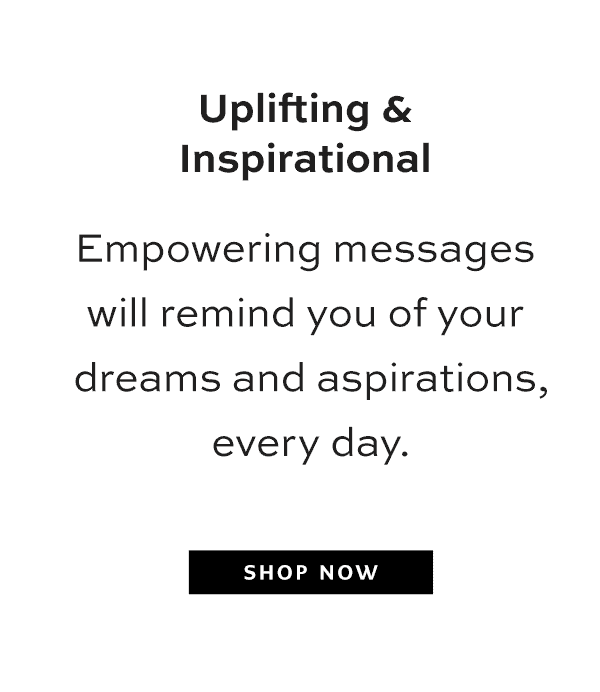 Uplifting and Inspirational - Empowering messages will remind you of your dreams and aspirations, every day. - Shop Now
