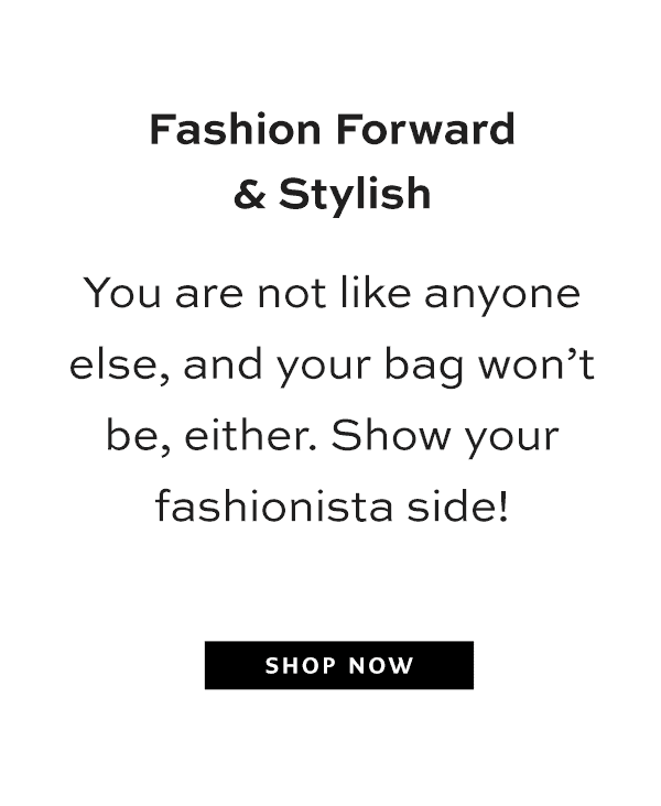 Fashion Forward and Stylish - You are not like anyone else, and your bag won't be, either. Show your fashionista side! - Shop Now