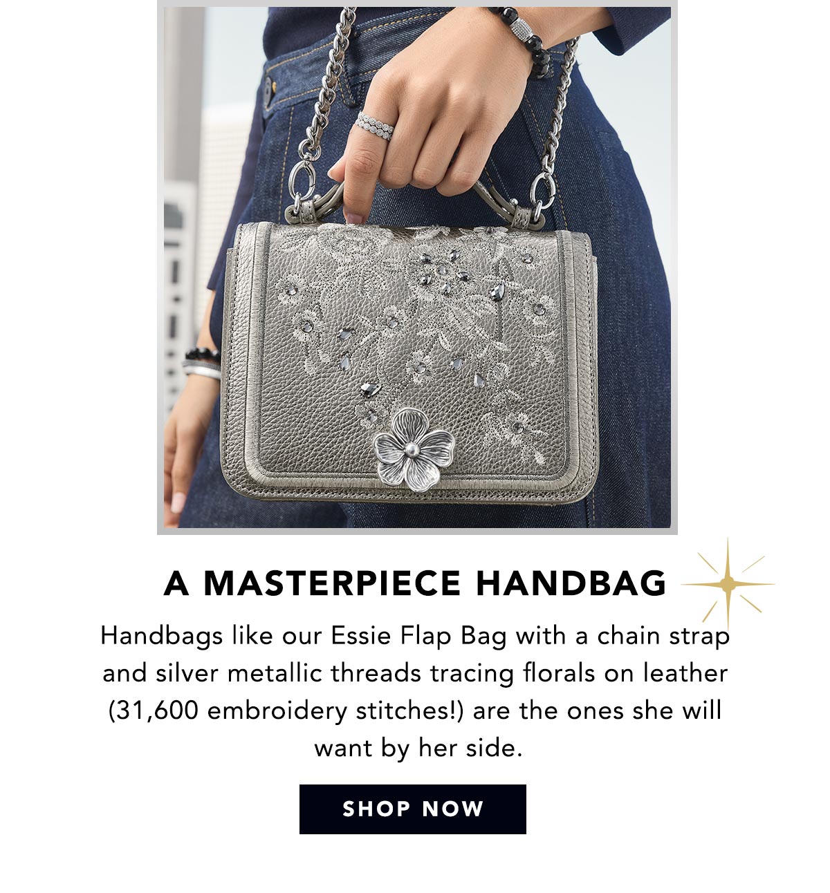 A Masterpiece Handbag - Handbags like our Essie Flap Bag with a chain strap and silver metallic threads tracing florals on leather (thirty one thousand six hundred embroidery stitches!) are the ones she will want by her side. - Shop Now