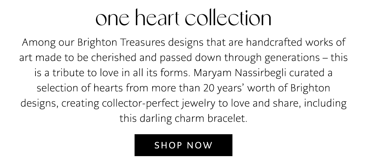 One Heart Collection - Among our Brighton Treasures designs that are handcrafted works of art made to be cherished and passed down through generations - this is a tribute to love in all its forms. Maryam Nassirbegli curated a selection of hearts from more than twenty years' worth of Brighton designs, creating collector-perfect jewelry to love and share, including this darling charm bracelet. - Shop Now