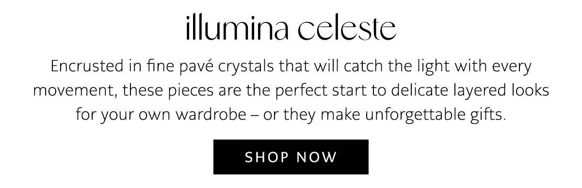 Illumina Celeste - Encrusted in fine pave crystals that will catch the light with every movement, these pieces are the perfect start to delicate layered looks for your own wardrobe - or they make unforgettable gifts. - Shop Now