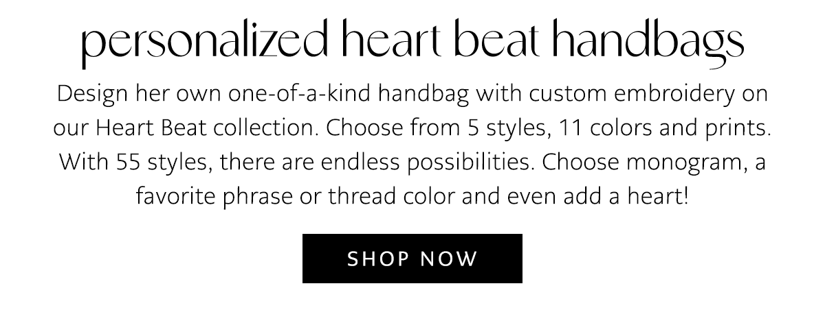 Personalized Heart Beat Handbags - Design her own one-of-a-kind handbag with custom embroidery on our Heart Beat collection. Choose from five styles, eleven colors and prints. With fifty five styles, there are endless possibilities. Choose monogram, a favorite phrase or thread color and even add a heart! - Shop Now
