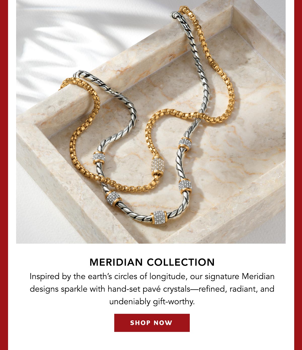 Meridian Collection - Inspired by the earth's circles of longitude, our signature Meridian designs sparkle with hand-set pave crystals - refined, radiant, and undeniably gift-worthy. - Shop Now