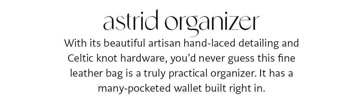 Astrid Organizer - With its beautiful artisan hand-laced detailing and Celtic knot hardware, you'd never guess this fine leather bag is a truly practical organizer. It has a many-pocketed wallet built right in. - Shop Now