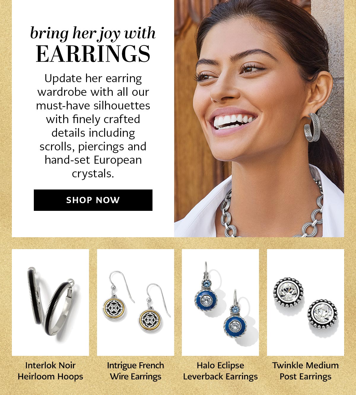Bring Her Joy With Earrings - Update her earring wardrobe with all our must-have silhouettes with finely crafted details including scrolls, piercings and hand-set European crystals. - Shop Now - Interlok Heirloom Hoops - Intrigue French Wire Earrings - Halo Eclipse Leverback Earrings - Twinkle Medium Post Earrings