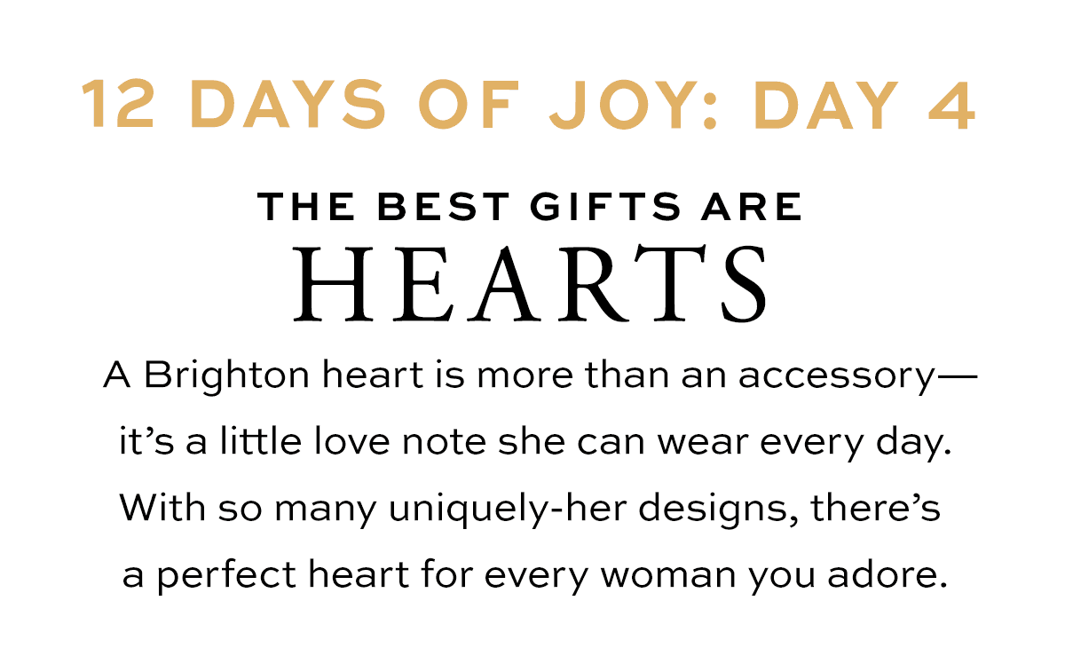 Twelve Days Of Joy: Day Four - The Best Gifts Are Hearts - A Brighton heart is more than an accessory - it's a little love note she can wear every day. With so many uniquely-her designs, there's a perfect heart for every woman you adore. - Shop Now