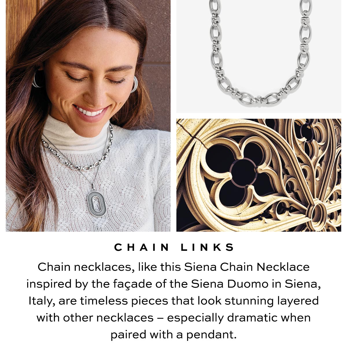 Chain Links - Chain necklaces, like this Siena Chain Necklace inspired by the facade of the Siena Duomo in Siena, Italy, are timeless pieces that look stunning layered with other necklaces - especially dramatic when paired with a pendant. - Shop Now