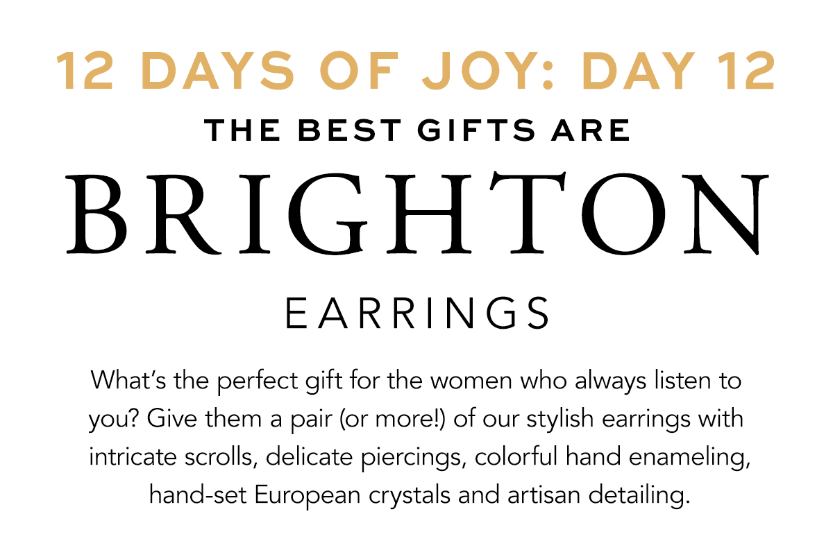 Twelve Days Of Joy: Day Twelve - The Best Gifts Are Brighton Earrings - What's the perfect gift for the women who always listen to you? Give them a pair (or more!) of our stylish earrings with intricate scrolls, delicate piercings, colorful hand enameling, hand-set European crystals and artisan detailing. - Shop Now