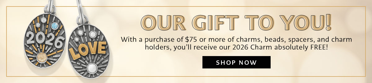 Our Gift To You! - With a purchase of seventy five dollars or more of charms, beads, spacers, and charm holders, you'll receive our Two Thousand Twenty Six Charm absolutely free! - Shop Now