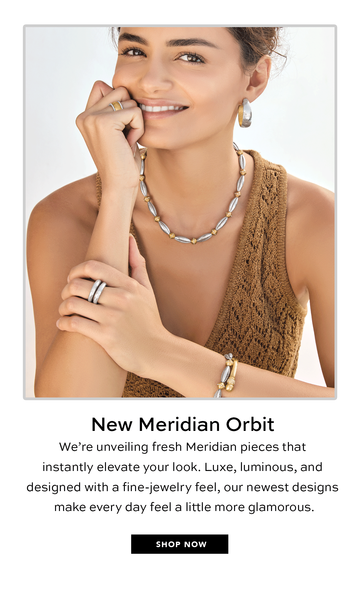 New Meridian Orbit - We're unveiling fresh Meridian pieces that instantly elevate your look. Luxe, luminous, and designed with a fine-jewelry feel, our newest designs make every day feel a little more glamorous. - Shop Now