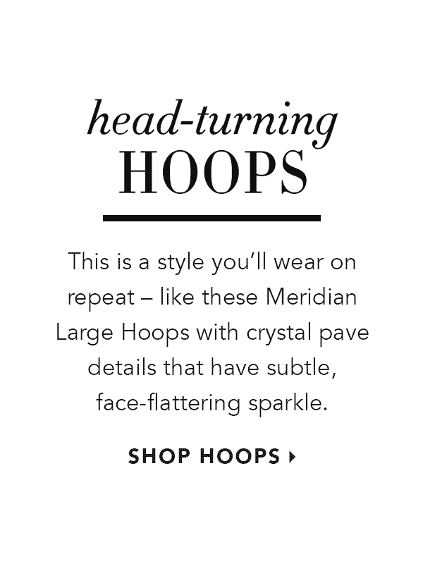 Head-Turning Hoops - This is a style you'll wear on repeat - like these Meridian Large Hoops with crystal pave details that have subtle, face-flattering sparkle. - Shop Hoops