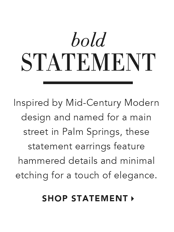 Bold Statement - Inspired by Mid-Century Modern design and named for a main street in Palm Springs, these statement earrings feature hammered details and minimal etching for a touch of elegance. - Shop Statement