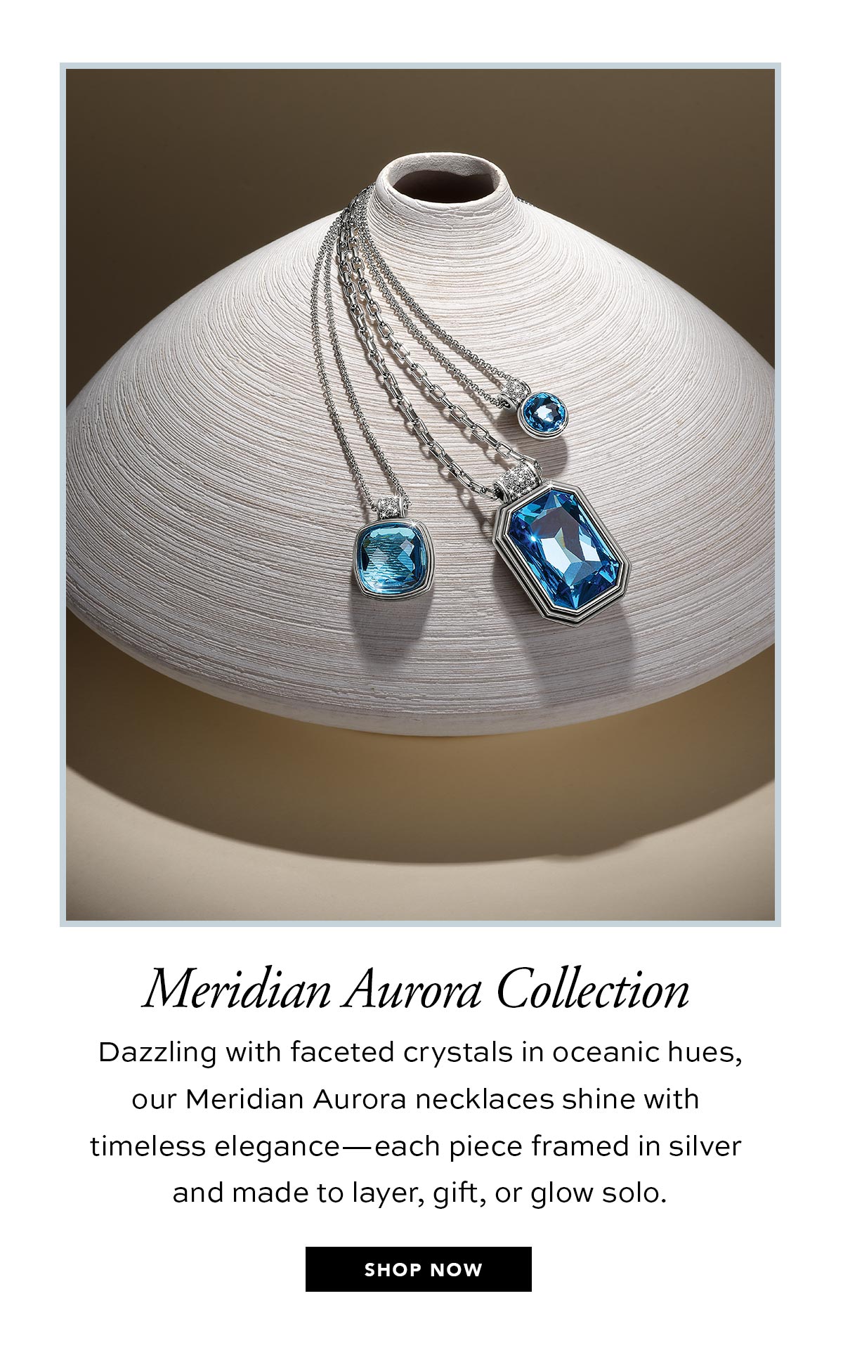Meridian Aurora Collection - Dazzling with faceted crystals in oceanic hues, our Meridian Aurora necklaces shine with timeless elegance - each piece framed in silver and made to layer, gift, or glow solo. - Shop Now