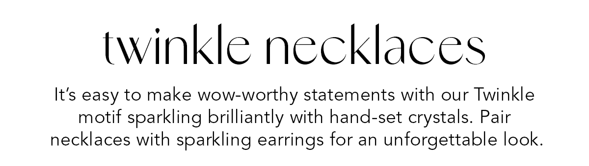 Twinkle Necklaces - It's easy to make wow-worthy statements with our Twinkle motif sparkling brilliantly with hand-set crystals. Pair necklaces with sparkling earrings for an unforgettable look. - Shop Now