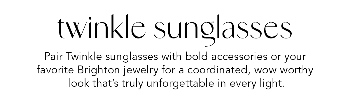 Twinkle Sunglasses - Pair Twinkle sunglasses with bold accessories or your favorite Brighton jewelry for a coordinated, wow worthy look that's truly unforgettable in every light. - Shop Now