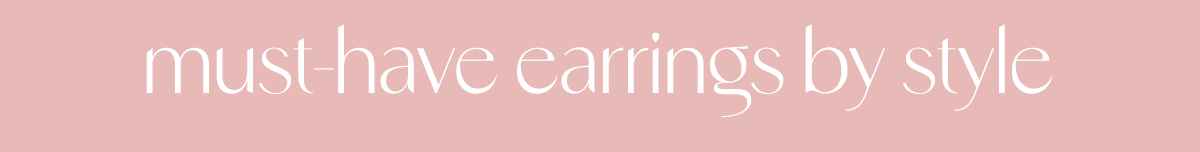 Must-Have Earrings By Style
