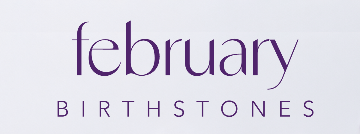 February Birthstones - Jewelry for this month's birthdays feature an amethyst-hued crystal. Amethyst is the color of royalty and a traditional symbol of peace and protection. Ranging from light lavender to deep wine, the stones are said to enhance mental clarity and promote a calmer state of mind. - Shop Now