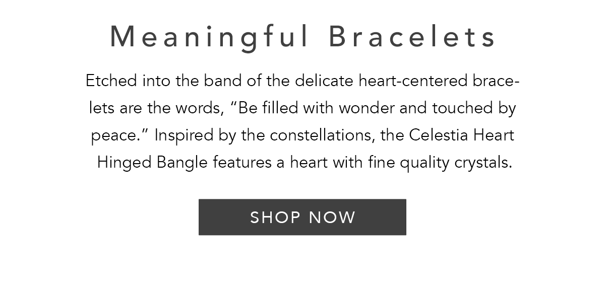Meaningful Bracelets - Etched into the band of the delicate heart-centered bracelets are the words, "Be filled with wonder and touched by peace." Inspired by the constellations, the Celestia Heart Hinged Bangle features a heart with fine quality crystals. - Shop Now