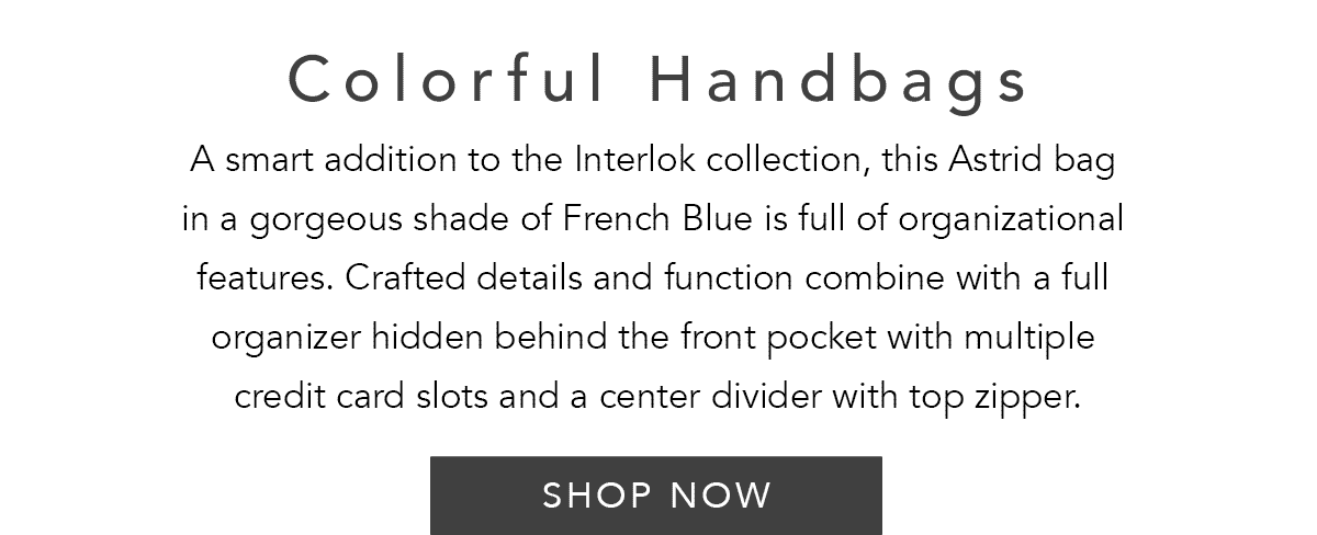 Colorful Handbags - A smart addition to the Interlok collection, this Astrid bag in a gorgeous shade of French Blue is full of organizational features. Crafted details and function combine with a full organizer hidden behind the front pocket with multiple credit card slots and a center divider with top zipper. - Shop Now