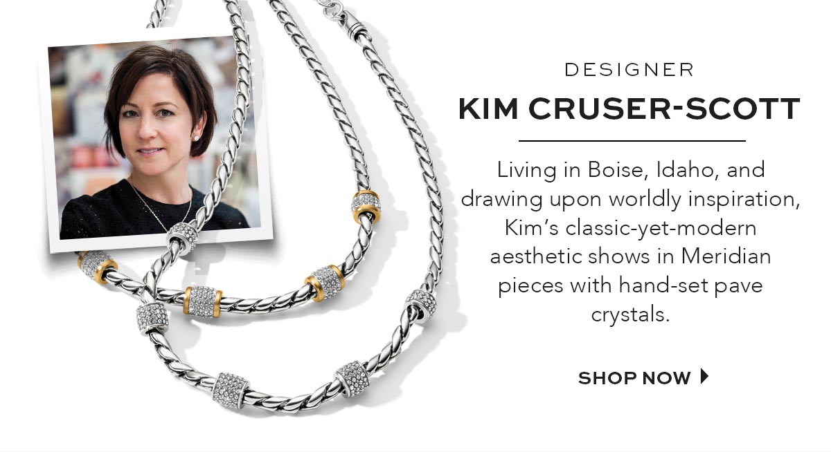 Designer Kim Cruser-Scott - Living in Boise, Idaho, and drawing upon worldly inspiration, Kim's classic-yet-modern aesthetic shows in Meridian pieces with hand-set pave crystals. - Shop Now