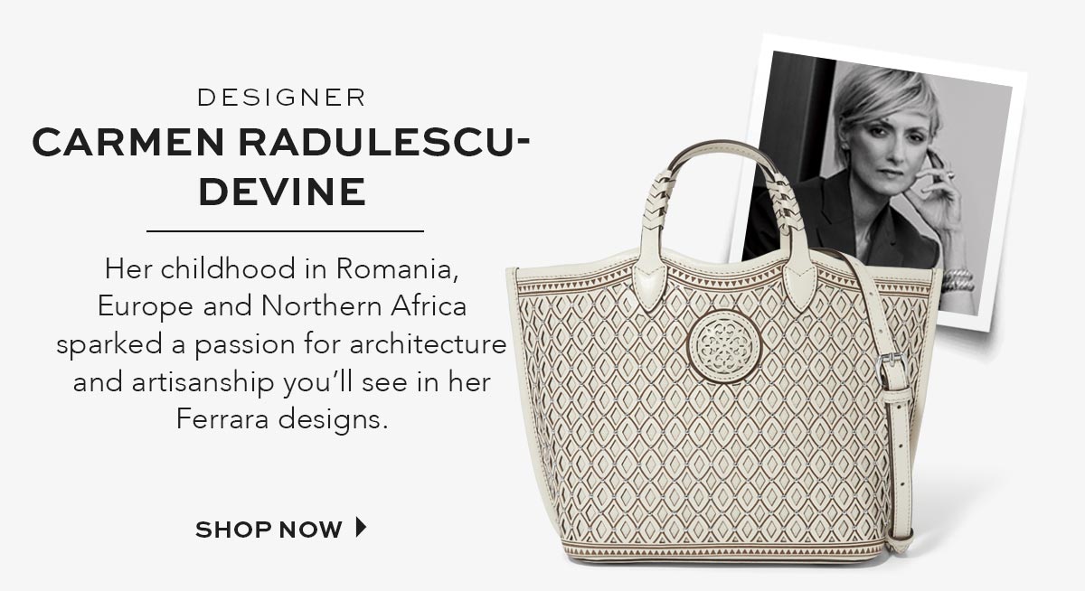 Designer Carmen Radulescu-Devine - Her childhood in Romania, Europe and Northern Africa sparked a passion for architecture and artisanship you'll see in her Ferrara designs. - Shop Now